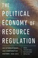 Politická ekonómia regulácie zdrojov: Medzinárodné a porovnávacie dejiny, 1850-2015 - The Political Economy of Resource Regulation: An International and Comparative History, 1850-2015
