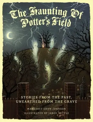 The Haunting Of Potter's Field: Príbehy z minulosti, vylovené z hrobu - The Haunting Of Potter's Field: Stories From The Past, Unearthed From The Grave