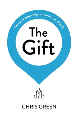 Dar: Ako môže vaše vedenie slúžiť vášmu zboru - The Gift: How Your Leadership Can Serve Your Church