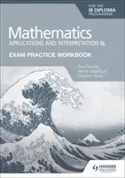 Cvičebnica na skúšku pre Mathematics for the Ib Diploma: Aplikácie a interpretácia SL - Exam Practice Workbook for Mathematics for the Ib Diploma: Applications and Interpretation SL