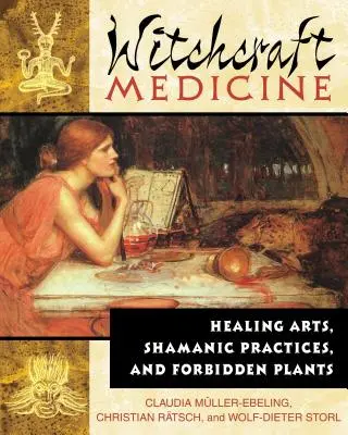 Čarodejnícka medicína: Liečebné umenie, šamanské praktiky a zakázané rastliny - Witchcraft Medicine: Healing Arts, Shamanic Practices, and Forbidden Plants