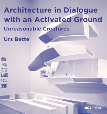 Architektúra v dialógu s aktivovanou zemou: Nerozumné bytosti - Architecture in Dialogue with an Activated Ground: Unreasonable Creatures