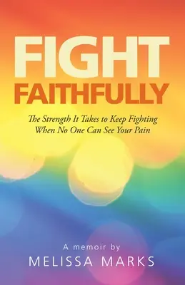 Bojujte verne: Sila, ktorá je potrebná na to, aby ste bojovali, keď nikto nevidí vašu bolesť. - Fight Faithfully: The Strength It Takes to Keep Fighting When No One Can See Your Pain