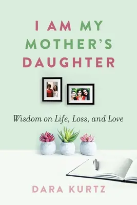 Som dcéra svojej matky: Múdrosť o živote, strate a láske - I Am My Mother's Daughter: Wisdom on Life, Loss, and Love