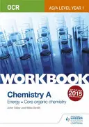 OCR AS/A Level Year 1 Chemistry A Workbook: Energia; Jadro organickej chémie - OCR AS/A Level Year 1 Chemistry A Workbook: Energy; Core organic chemistry