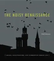Hlučná renesancia: Zvuk, architektúra a florentský mestský život - The Noisy Renaissance: Sound, Architecture, and Florentine Urban Life