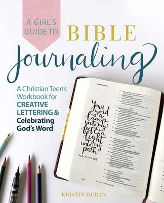 Dievčenský sprievodca biblickým denníkom: Pracovný zošit pre kresťanské tínedžerky na tvorivé písanie a oslavu Božieho slova - A Girl's Guide to Bible Journaling: A Christian Teen's Workbook for Creative Lettering and Celebrating God's Word