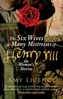 Šesť manželiek a mnoho mileniek Henricha VIII: Príbehy žien - The Six Wives & Many Mistresses of Henry VIII: The Women's Stories