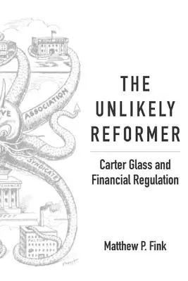 Nepravdepodobný reformátor: Carter Glass a finančná regulácia - The Unlikely Reformer: Carter Glass and Financial Regulation