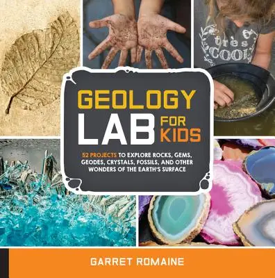Geologické laboratórium pre deti: 52 projektov na skúmanie hornín, drahokamov, geód, kryštálov, fosílií a iných zázrakov zemského povrchu - Geology Lab for Kids: 52 Projects to Explore Rocks, Gems, Geodes, Crystals, Fossils, and Other Wonders of the Earth's Surface