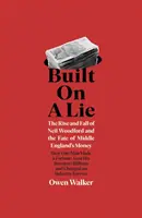 Postavené na lži - Vzostup a pád Neila Woodforda a osud peňazí stredného Anglicka - Built on a Lie - The Rise and Fall of Neil Woodford and the Fate of Middle England's Money