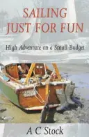 Plachtenie len pre zábavu: Vysoké dobrodružstvo s malým rozpočtom - Sailing Just for Fun: High Adventure on a Small Budget