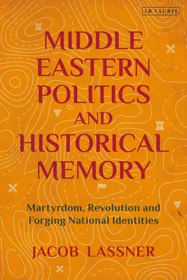 Blízkovýchodná politika a historická pamäť: Mučeníctvo, revolúcia a formovanie národných identít - Middle Eastern Politics and Historical Memory: Martyrdom, Revolution, and Forging National Identities