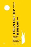 Od Achnatona po Mojžiša: Staroveký Egypt a náboženské zmeny - From Akhenaten to Moses: Ancient Egypt and Religious Change