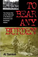 Niesť akékoľvek bremeno: Vietnamská vojna a jej dôsledky slovami Američanov a obyvateľov juhovýchodnej Ázie - To Bear Any Burden: The Vietnam War and Its Aftermath in the Words of Americans and Southeast Asians