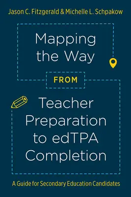 Mapovanie cesty od prípravy učiteľov k ukončeniu Edtpa(r): Príručka pre uchádzačov o štúdium na stredných školách - Mapping the Way from Teacher Preparation to Edtpa(r) Completion: A Guide for Secondary Education Candidates