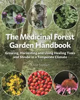Príručka o liečivej lesnej záhrade: Pestovanie, zber a využitie liečivých stromov a kríkov v miernom podnebí - The Medicinal Forest Garden Handbook: Growing, Harvesting and Using Healing Trees and Shrubs in a Temperate Climate
