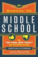 Príručka pre strednú školu: Príručka na strednú školu: Urob to, nie to: Príručka na prežitie pre chlapcov - The Manual to Middle School: The Do This, Not That Survival Guide for Guys