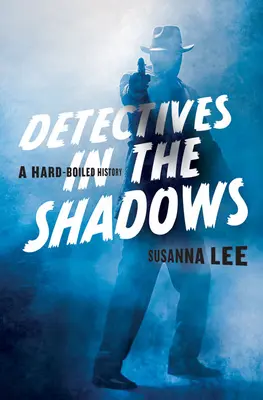 Detektívi v tieni: Detektívi: Drsná história - Detectives in the Shadows: A Hard-Boiled History