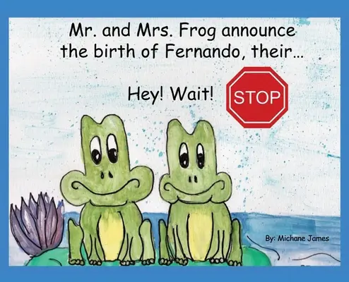 Hej! Počkajte! Zastavte: Pán a pani Žabkovci oznamujú narodenie Fernanda, ich... - Hey! Wait! Stop: Mr. and Mrs. Frog Announce the Birth of Fernando, Their...
