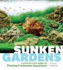 Potopené záhrady: Sladkovodné akváriá a ich výsadba: sprievodca krok za krokom (Step-by-Step Guide to Planting Freshwater Aquariums) - Sunken Gardens: A Step-By-Step Guide to Planting Freshwater Aquariums
