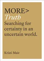 Viac pravdy: Hľadanie istoty v neistom svete - More Truth: Searching for Certainty in an Uncertain World