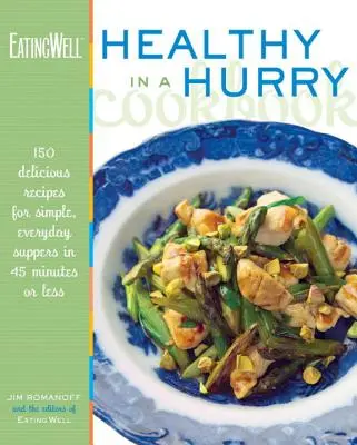 Kuchárska kniha Eatingwell Healthy in a Hurry: 150 chutných receptov na jednoduché každodenné večere za 45 minút alebo menej - The Eatingwell Healthy in a Hurry Cookbook: 150 Delicious Recipes for Simple, Everyday Suppers in 45 Minutes or Less