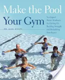 Urobte si z bazéna svoju posilňovňu: Vydajte sa na cestu do bazéna: Cvičenie vo vode bez nárazov na získanie kondície, posilnenie a rehabilitáciu po zranení - Make the Pool Your Gym: No-Impact Water Workouts for Getting Fit, Building Strength and Rehabbing from Injury