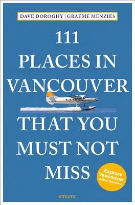 111 miest vo Vancouveri, ktoré nesmiete vynechať Revidované a aktualizované - 111 Places in Vancouver That You Must Not Miss Revised and Updated