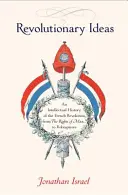 Revolučné myšlienky: Intelektuálne dejiny Francúzskej revolúcie od práv človeka po Robespierra - Revolutionary Ideas: An Intellectual History of the French Revolution from the Rights of Man to Robespierre