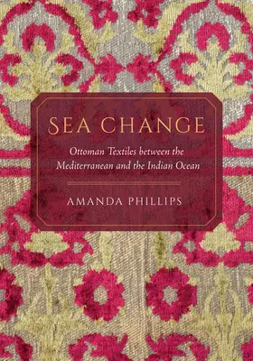 Sea Change: Osmanský textil medzi Stredozemným morom a Indickým oceánom - Sea Change: Ottoman Textiles Between the Mediterranean and the Indian Ocean