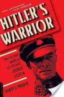 Hitlerov bojovník: Život a vojny plukovníka SS Jochena Peipera - Hitler's Warrior: The Life and Wars of SS Colonel Jochen Peiper
