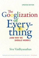 Googlizácia všetkého: (a prečo by sme sa mali obávať) - The Googlization of Everything: (And Why We Should Worry)