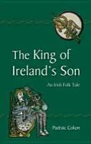Syn kráľa Írska: Írska ľudová rozprávka - The King of Ireland's Son: An Irish Folk Tale