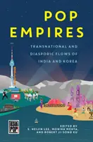 Popové impériá: Nadnárodné a diasporické toky Indie a Kórey - Pop Empires: Transnational and Diasporic Flows of India and Korea