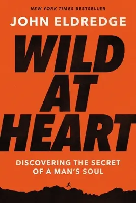 Divoké srdce: Objavovanie tajomstva mužskej duše - Wild at Heart: Discovering the Secret of a Man's Soul