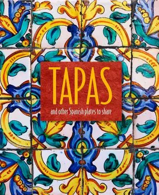 Tapas: A iné španielske jedlá na spoločné stolovanie - Tapas: And Other Spanish Plates to Share
