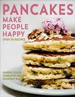 Palacinky robia ľudí šťastnými: Viac ako 75 receptov - Pancakes Make People Happy: Over 75 Recipes