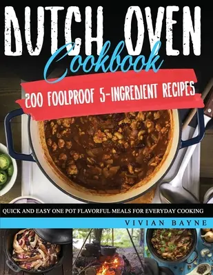Kuchárska kniha pre holandské rúry: 200 spoľahlivých receptov z piatich ingrediencií. Rýchle a jednoduché jedlá z jedného hrnca pre každodenné varenie - Dutch Oven Cookbook: 200 Foolproof 5-Ingredient Recipes. Quick and Easy One Pot Flavorful Meals for Everyday Cooking