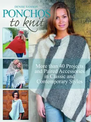 Pončá na pletenie: Viac ako 40 projektov a párových doplnkov v klasických a súčasných štýloch - Ponchos to Knit: More Than 40 Projects and Paired Accessories in Classic and Contemporary Styles