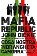 Mafiánska republika: Zločinecké prekliatie Talianska. Cosa Nostra, 'Ndrangheta a Camorra od roku 1946 do súčasnosti - Mafia Republic: Italy's Criminal Curse. Cosa Nostra, 'Ndrangheta and Camorra from 1946 to the Present