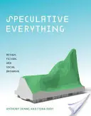 Špekulatívne všetko: dizajn, fikcia a sociálne snenie - Speculative Everything: Design, Fiction, and Social Dreaming