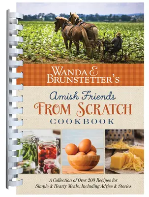 Kuchárska kniha Wandy E. Brunstetter Amish Friends from Scratch: Vychutnajte si: zbierku viac ako 270 receptov na jednoduché výdatné jedlá a ďalšie pokrmy - Wanda E. Brunstetter's Amish Friends from Scratch Cookbook: A Collection of Over 270 Recipes for Simple Hearty Meals and More