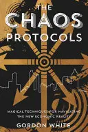 Protokoly chaosu: Magické techniky pre navigáciu v novej ekonomickej realite - The Chaos Protocols: Magical Techniques for Navigating the New Economic Reality