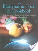 Biodynamické potraviny a kuchárska kniha: Skutočná výživa, ktorá nestojí ani korunu - The Biodynamic Food and Cookbook: Real Nutrition That Doesn't Cost the Earth