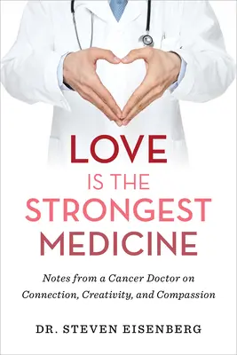 Láska je najsilnejší liek: a súcit: Zápisky lekára, ktorý lieči rakovinu, o spojení, tvorivosti a súcite - Love Is the Strongest Medicine: Notes from a Cancer Doctor on Connection, Creativity, and Compassion