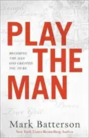 Hrajte si na muža: Stať sa mužom, akým ťa Boh stvoril, aby si bol. - Play the Man: Becoming the Man God Created You to Be