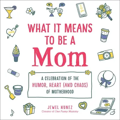 Čo znamená byť mamou: A Celebration of Humor, Heart (and Chaos) of Motherhood: A Celebration of Humor, Heart (and Chaos) of Motherhood - What It Means to Be a Mom: A Celebration of the Humor, Heart (and Chaos) of Motherhood