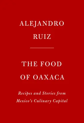 Jedlo z Oaxacy: Recepty a príbehy z kulinárskeho hlavného mesta Mexika - The Food of Oaxaca: Recipes and Stories from Mexico's Culinary Capital