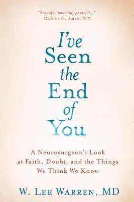 Videl som tvoj koniec: Pohľad neurochirurga na vieru, pochybnosti a veci, o ktorých si myslíme, že ich poznáme - I've Seen the End of You: A Neurosurgeon's Look at Faith, Doubt, and the Things We Think We Know